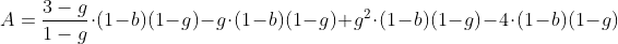 [latex]A = \frac{3-g}{1-g}\cdot(1-b)(1-g) - g\cdot(1-b)(1-g) + g^2\cdot(1-b)(1-g) - 4\cdot(1-b)(1-g)[/latex]